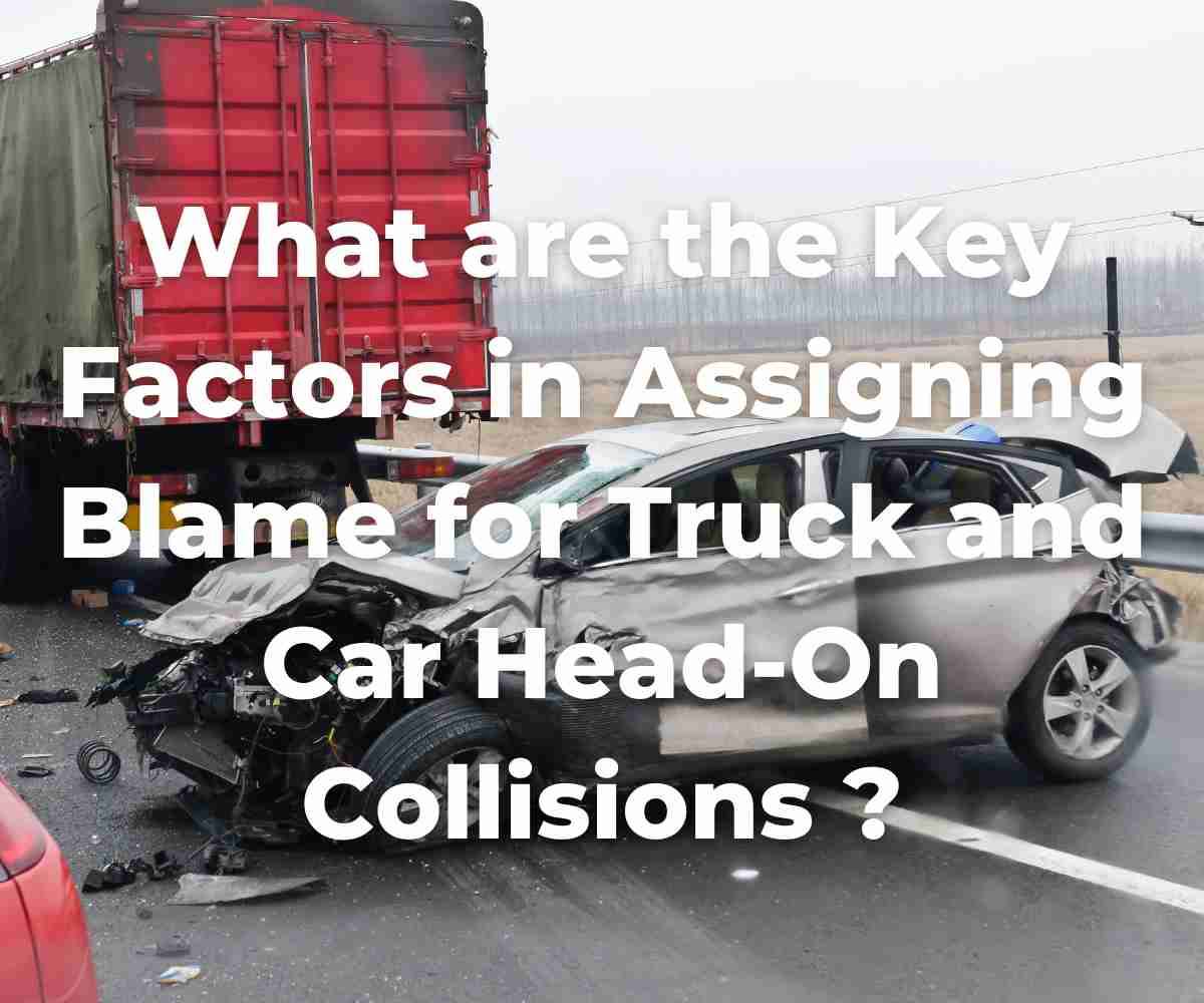 what-are-the-key-factors-in-assigning-blame-for-truck-and-car-head-on-collisions