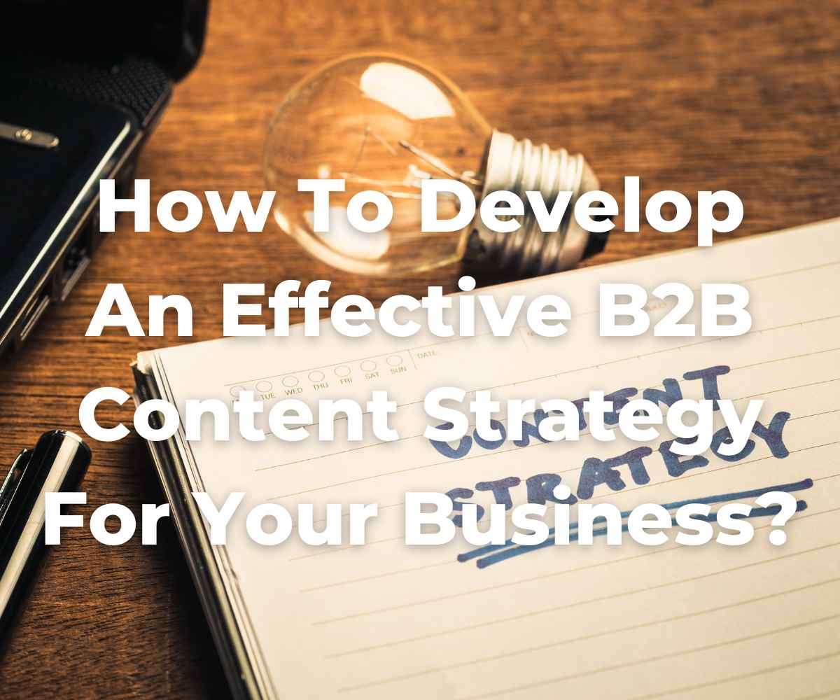 how-to-develop-an-effective-b2b-content-strategy-for-your-business